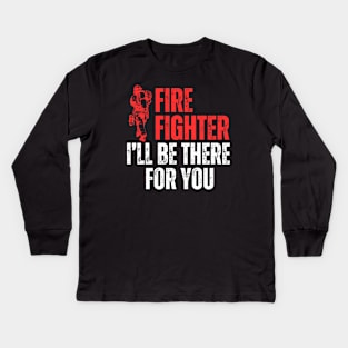 I Will Be There For You Firefighter Kids Long Sleeve T-Shirt